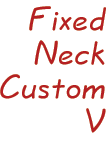 Fixed Neck Custom V
